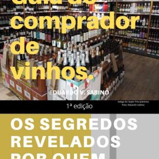 GUIA DO COMPRADOR DE VINHOS - Os segredos revelados por quem vende - 1ª edição - 2020